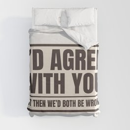 Agree With You Both Be Wrong Funny Quote Duvet Cover