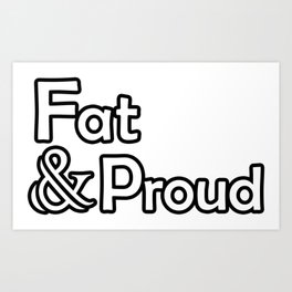 Fat and Proud (White Text Vers.) Art Print | Fatandproud, Fatpositiveshirt, Fatshionshirt, Chubbyandproud, Fatpositive, Socialjustice, Bodypositivity, Fatsposhirt, Fatacceptance, Chubbyacceptance 