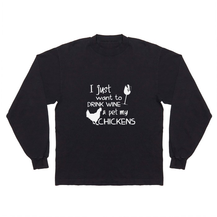 I just want to drink wine and pet my chickens wine Long Sleeve T Shirt