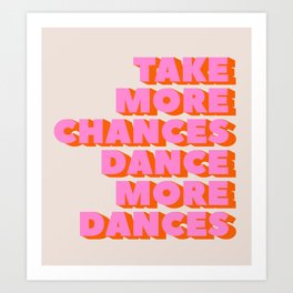 TAKE MORE CHANCES DANCE MORE DANCES Art Print