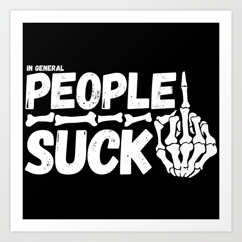 People Suck Art Print by theeTonyAdkins  Society6