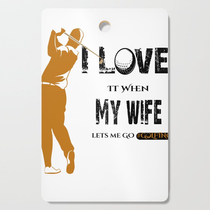 "I LOVE it when MY WIFE Let's Me Go Golfing" Golf T-shirt | Golf Gifts for Men | Golfing Gifts For Men | Father's Day Gift |Anniversary Gifts | Funny Shirts Cutting Board