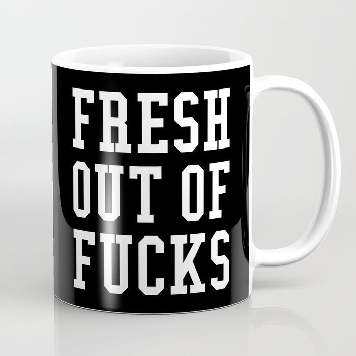 FRESH OUT OF FUCKS (Black & White) Coffee Mug