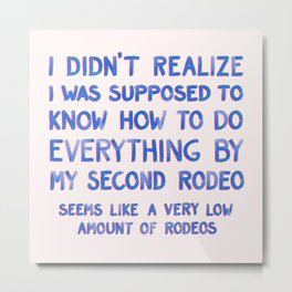 This Is My Second Rodeo Metal Print | Doneitbefore, Jokes, Selfdeprecating, Relatable, Quotes, Mood, Notmyfirstrodeo, Weird, Funnyquote, Saying 