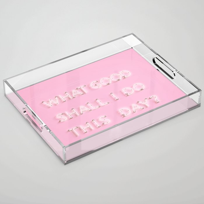 What Good Shall I do This Day? Neon Acrylic Tray