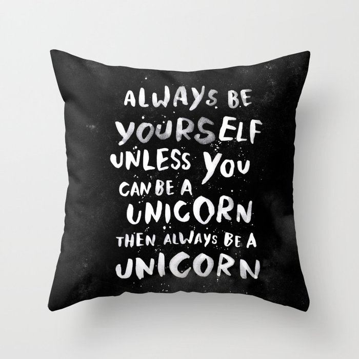 Always be yourself. Unless you can be a unicorn, then always be a unicorn. Throw Pillow