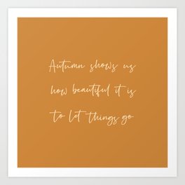 Autumn shows us how beautiful it is to let things go Art Print