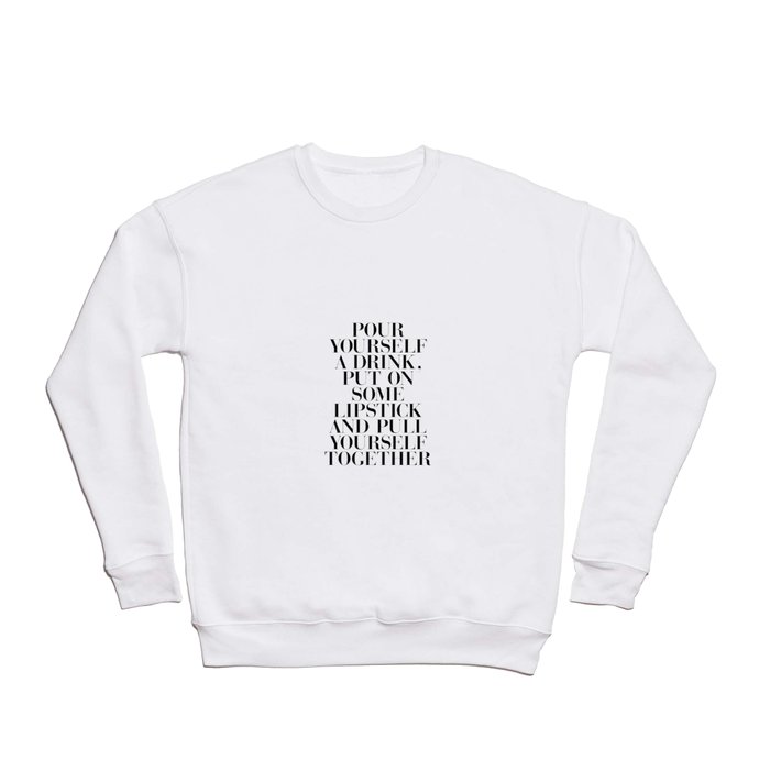 Pour Yourself a Drink, Put on Some Lipstick and Pull Yourself Together black-white home wall decor Crewneck Sweatshirt