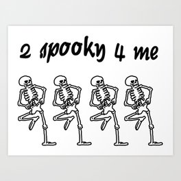 "2 spooky 4 me" Spooky Scary Skeletons Art Print