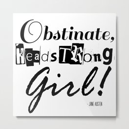 Obstinate, Headstrong Girl - Jane Austen quote from Pride and Prejudice Metal Print