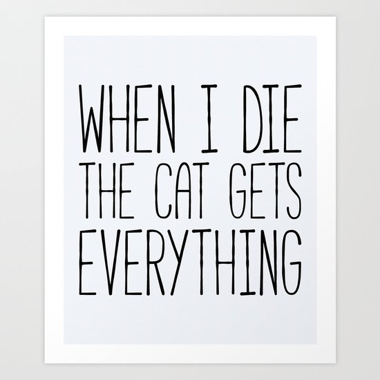 Cat Gets Everything Funny Quote Art Print