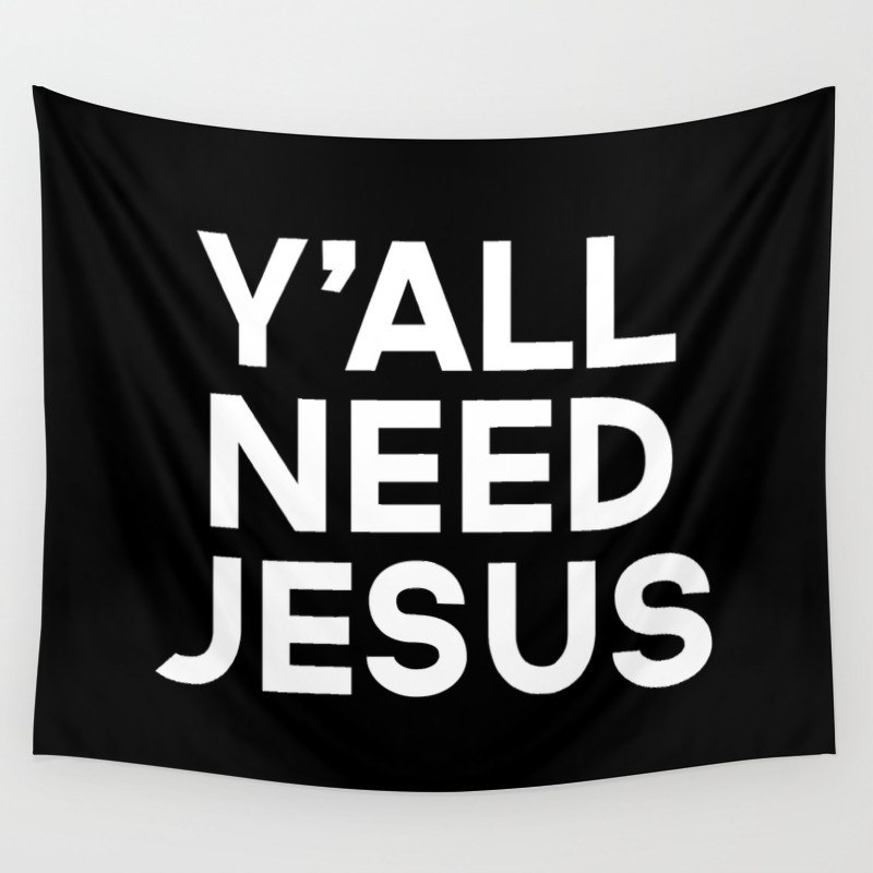 Y All Need Jesus Funny Quote Wall Tapestry By Envyart Society6