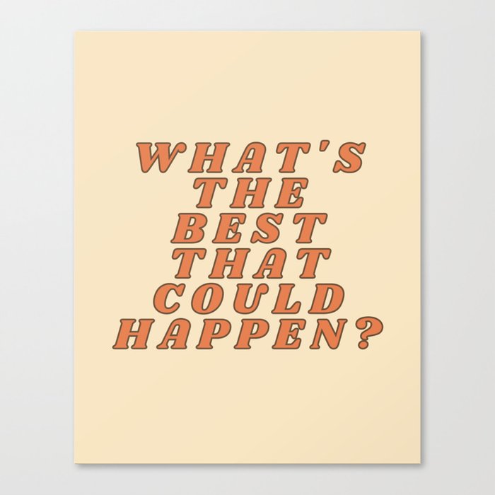 What's The Best Thing That Could Happen? Canvas Print