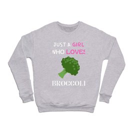 Just A Girl ho Loves Broccoli Funny Quotes For Girls Crewneck Sweatshirt