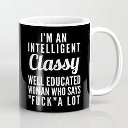I'M AN INTELLIGENT, CLASSY, WELL EDUCATED WOMAN WHO SAYS FUCK A LOT (Black & White) Coffee Mug