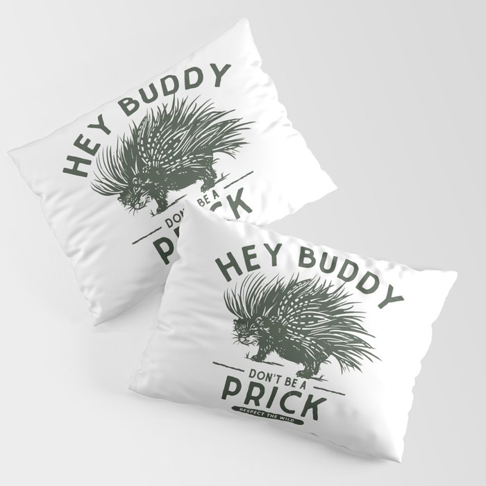 Hey Buddy, Don't Be A Prick: Respect The Wild. Funny Porcupine Art Pillow Sham