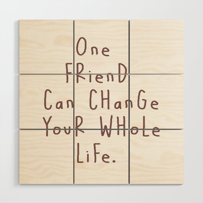 Friend, friendship, Card, One friend can change your whole life... Wood Wall Art