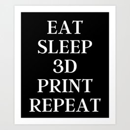 Eat Sleep Repeat | Eat Sleep 3D Print Repeat Art Print