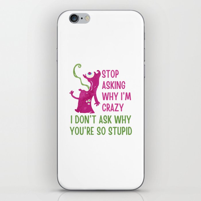 Stop Asking Why Im Crazy iPhone Skin