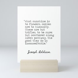 What sunshine is to flowers, smiles are to humanity. Joseph Addison Mini Art Print