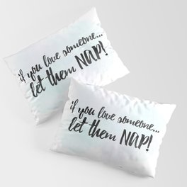 If You Love Someone... Let Them Nap! Pillow Sham