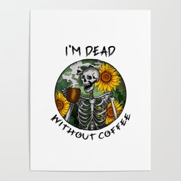 Im Dead Without Coffee, Drink Coffee Feel Alive Poster