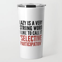 Lazy is a Very Strong Word I Like to Call it Selective Participation (Crimson) Travel Mug