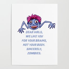 Dear girls, We like you for your brains, not your body.  Sincerely, Zombies. Poster