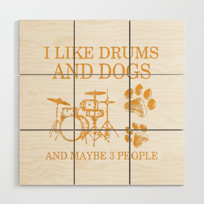 I Like Drums And Dogs And Maybe 3 People Wood Wall Art