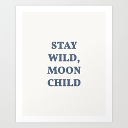Stay Wild, Moon Child. Moonchild Quote. Art Print