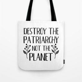 Destroy the Patriarchy Not the Planet Tote Bag