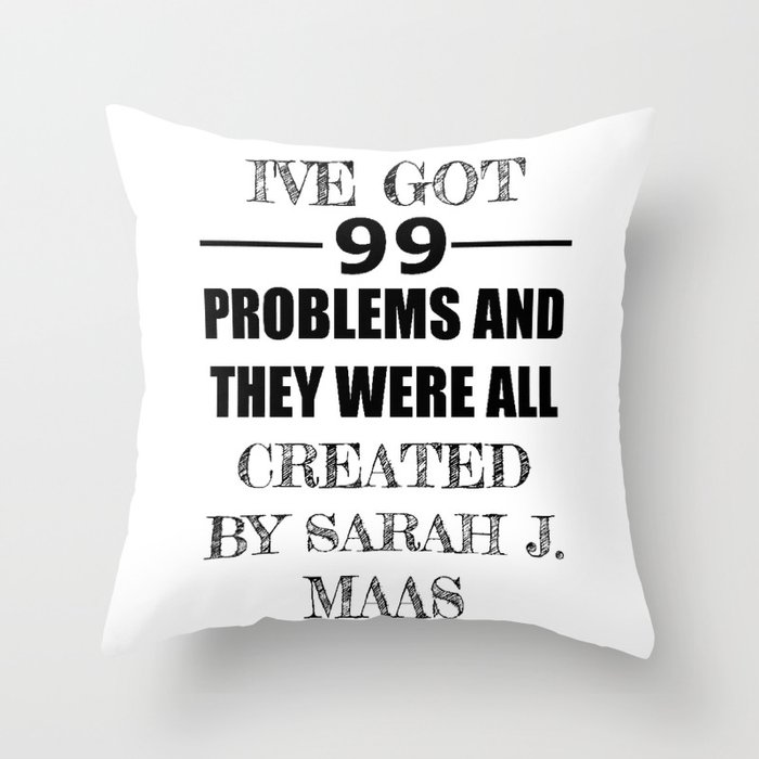 I've Got 99 Problems and They Were All Created by Sarah J. Maas Throw Pillow
