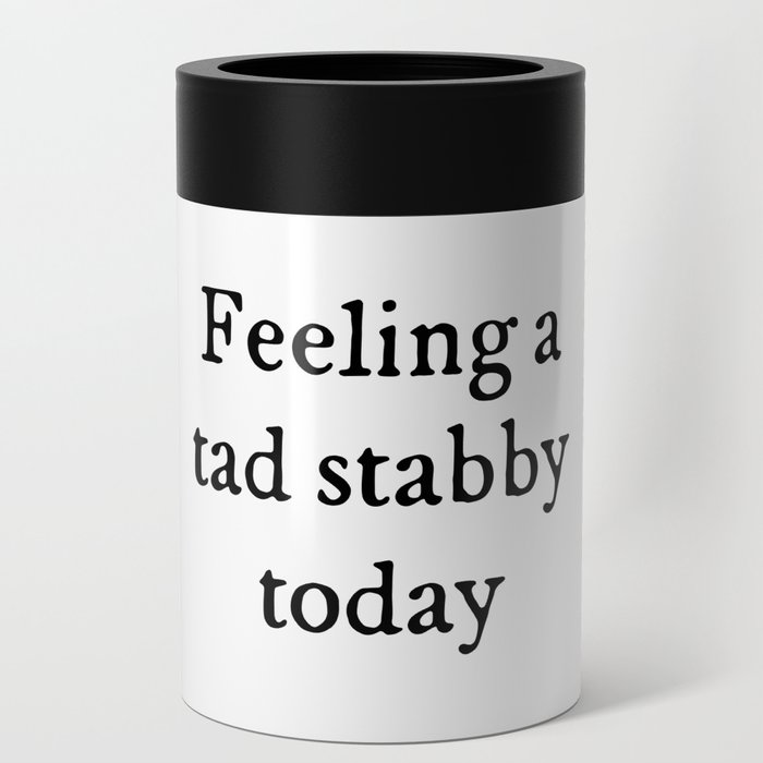 Feeling A Tad Stabby Funny Sarcastic Rude Quote Can Cooler