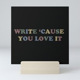 Write 'Cause You Love It Mini Art Print