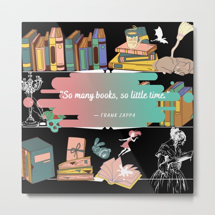 "So Many Books, So Little Time." Metal Print