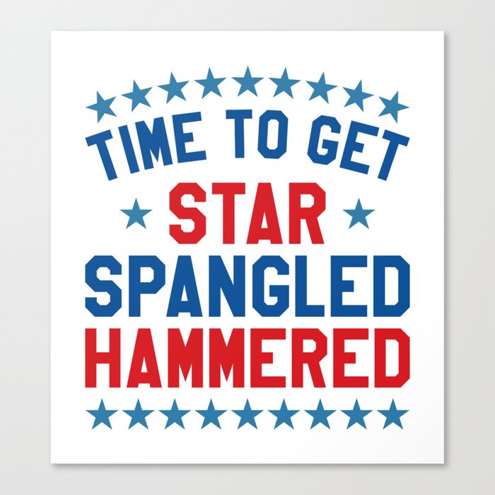 On 4th Of July Just This One Time I >> Time To Get Star Spangled Hammered 4th Of July Canvas Print By On 4th Of July Just This One Time I >> Time To Get Star Spangled Hammered 4th Of July Canvas Print By