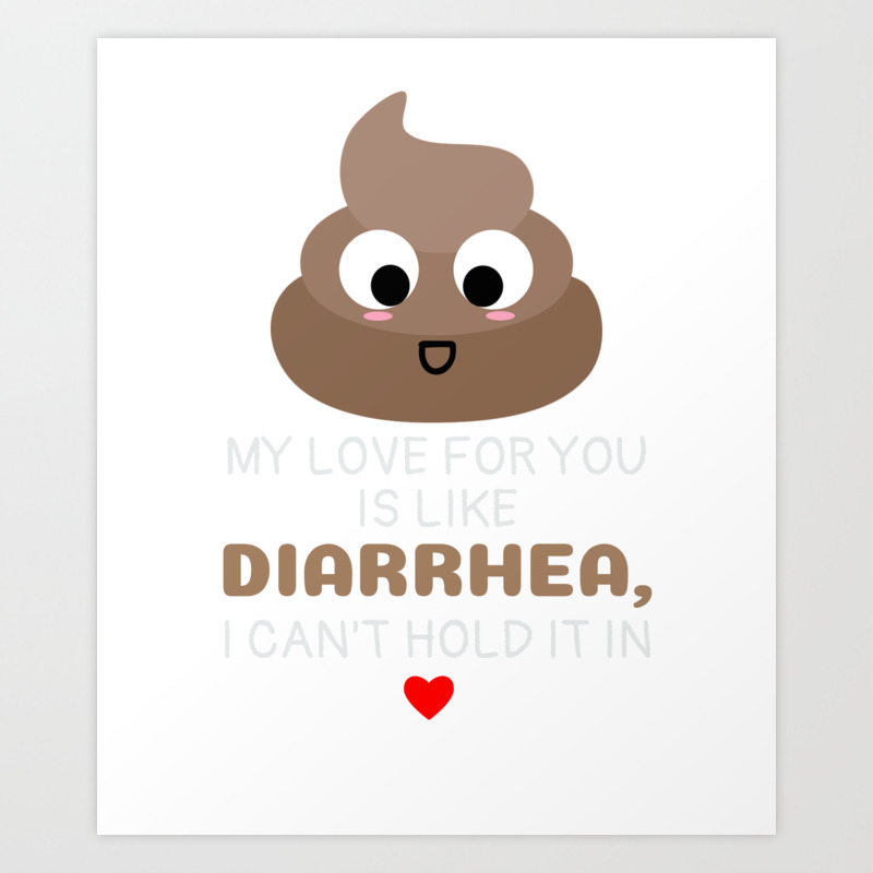 My Love For You Is Like Diarrhea I Can't Hold It In Funny Poop Pun Art  Print by DogBoo | Society6