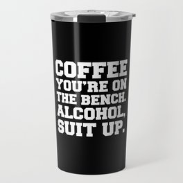 Alcohol, Suit Up Funny Quote Travel Mug