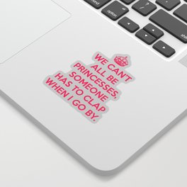 We Can't All Be Princesses Funny Sarcastic Quote Sticker