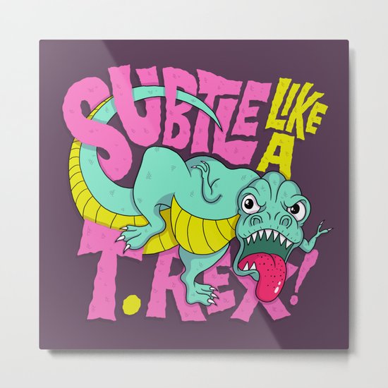Subtle Like A T-Rex Metal Print