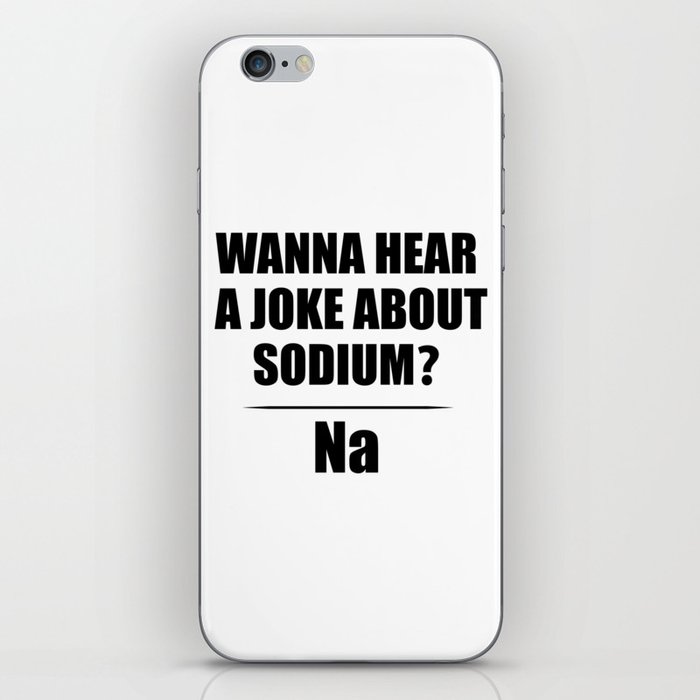 Wanna Hear A Joke About Sodium? Na - Funny Chemist Gift iPhone Skin