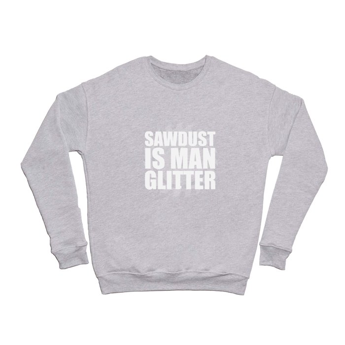 Sawdust Is Man Glitter Carpenter Crewneck Sweatshirt