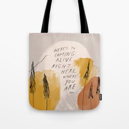 "Here's To Coming Alive Right Here, Where You Are." Tote Bag