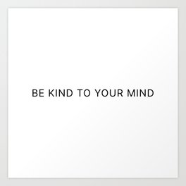 Be Kind To Your Mind Art Print