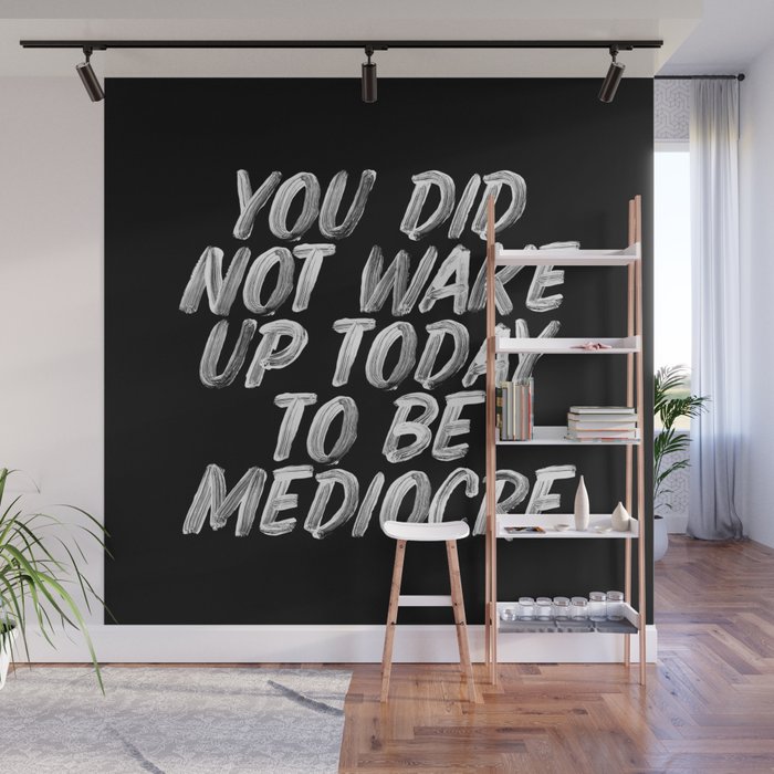 You Did Not Wake Up Today To Be Mediocre black and white monochrome typography poster design Wall Mural