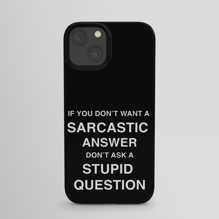 if you don't want a sarcastic answer don't ask a stupid question iPhone Case