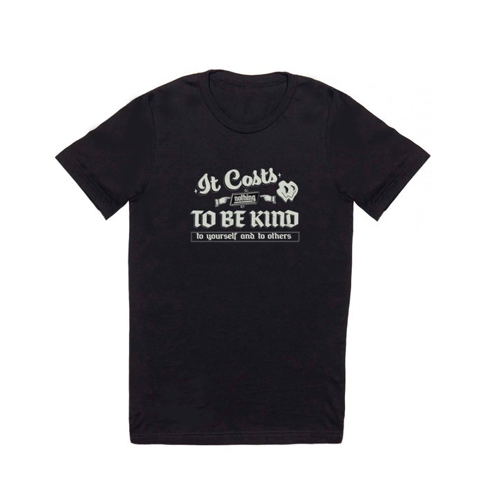 It Costs Nothing to Be Kind to yourself and to others | Art Print T Shirt