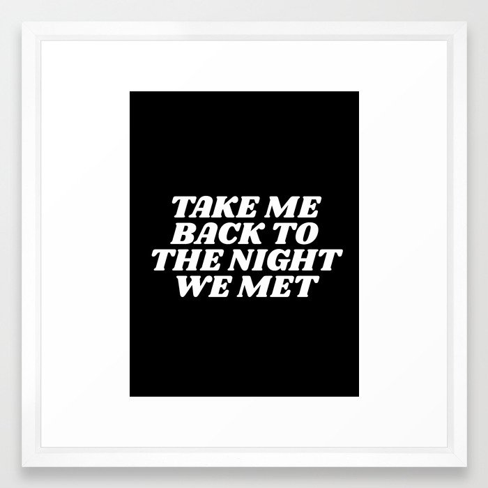 take me back to the night we met Framed Art Print by type angel Society6 take me back to the night we met Framed Art Print by type angel Society6