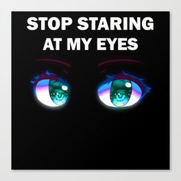 Stop staring at my eyes Canvas Print