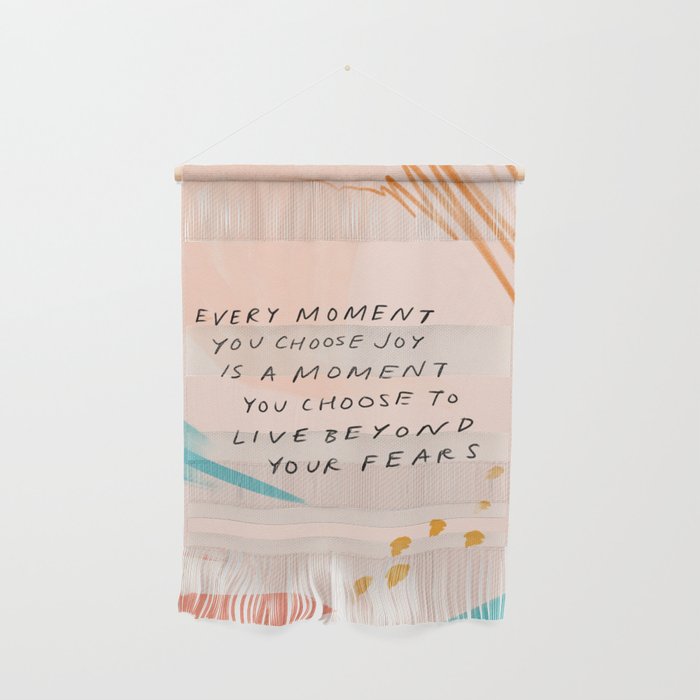 "Every Moment You Choose Joy Is A Moment You Choose To Live Beyond Your Fears." Wall Hanging